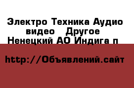 Электро-Техника Аудио-видео - Другое. Ненецкий АО,Индига п.